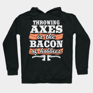 Throwing Axes Is The Bacon Of Hobbies Axe Throwing Funny Hoodie